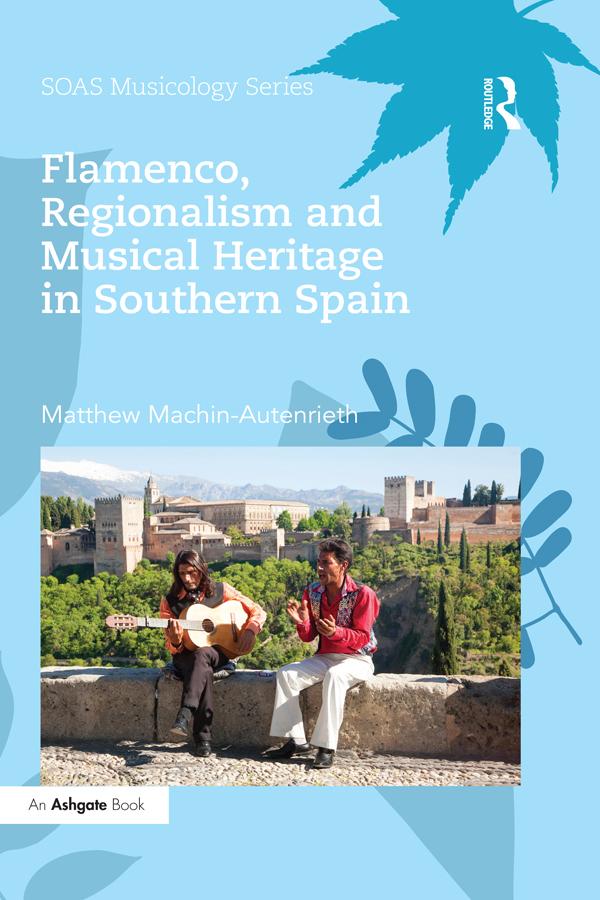 Flamenco, Regionalism and Musical Heritage in Southern Spain by Matthew Machin-Autenrieth