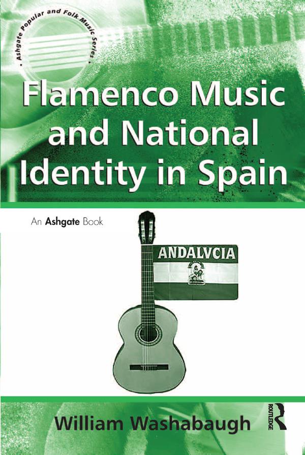 Flamenco Music and National Identity in Spain by William Washabaugh