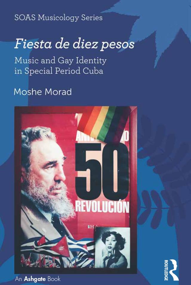 Fiesta de diez pesos: Music and Gay Identity in Special Period Cuba by Moshe Morad