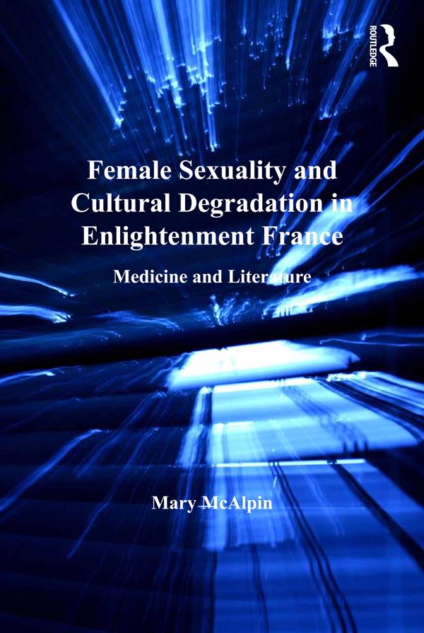 Female Sexuality and Cultural Degradation in Enlightenment France by Mary McAlpin