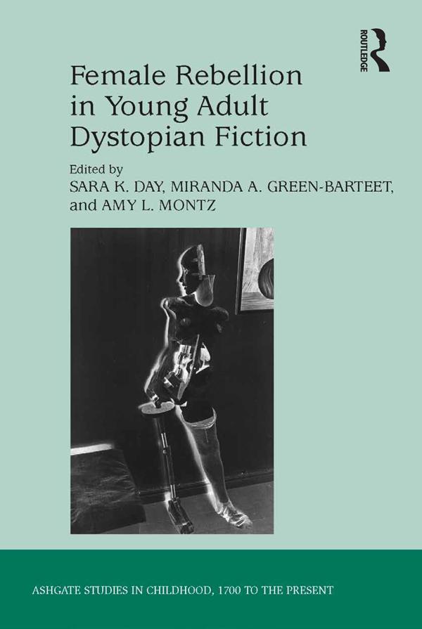 Female Rebellion in Young Adult Dystopian Fiction by Amy L. Montz, Miranda A. Green-Barteet, Sara K. Day