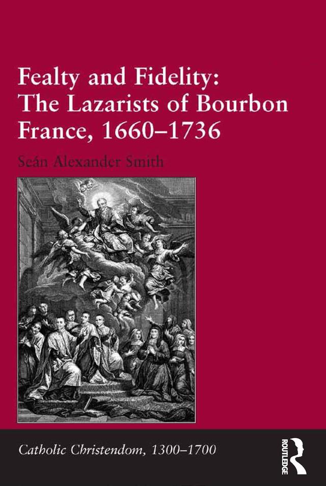 Fealty and Fidelity: The Lazarists of Bourbon France, 1660-1736 by Seán Alexander Smith