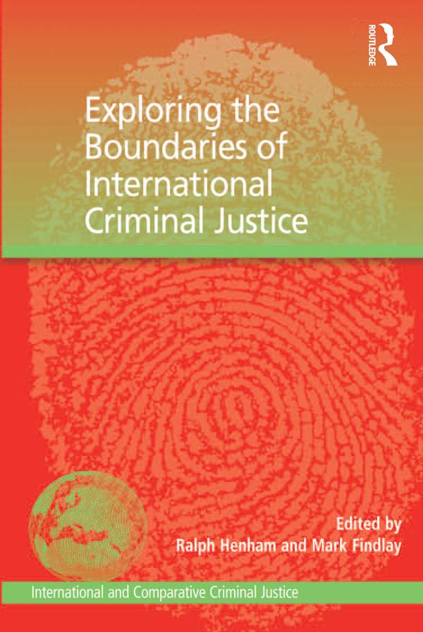 Exploring the Boundaries of International Criminal Justice by Mark Findlay, Ralph Henham