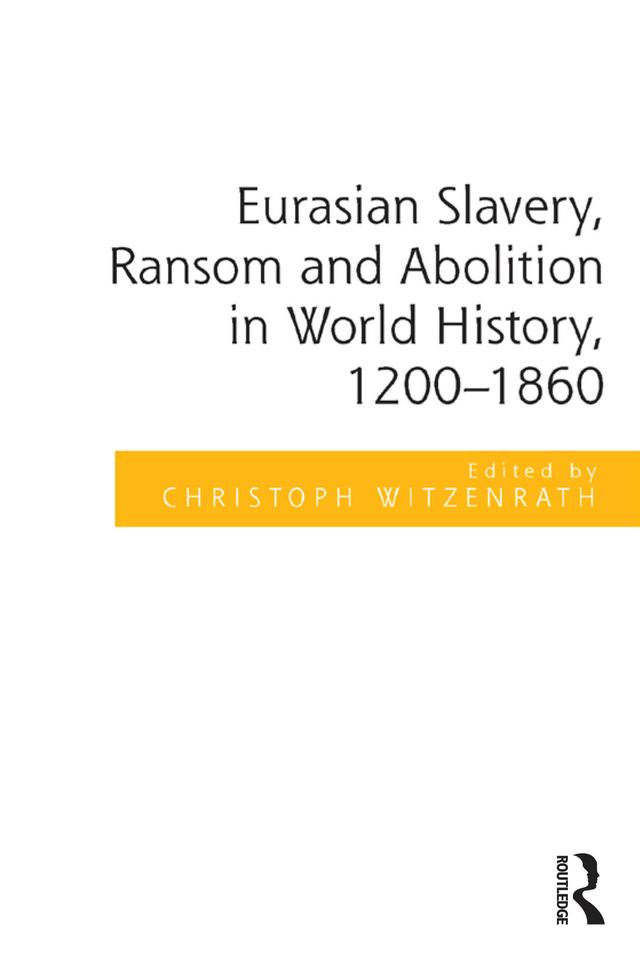 Eurasian Slavery, Ransom and Abolition in World History, 1200-1860 by Christoph Witzenrath