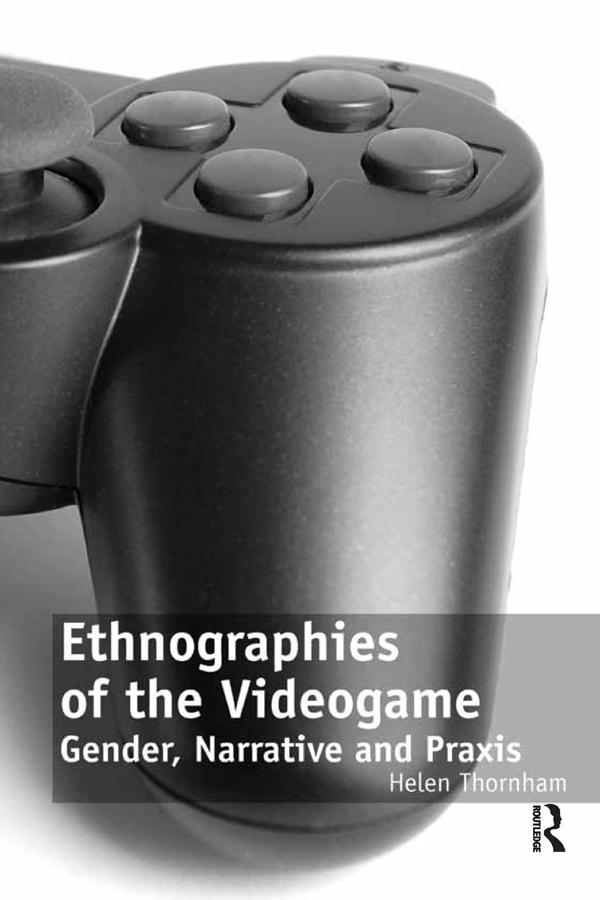 Ethnographies of the Videogame by Helen Thornham