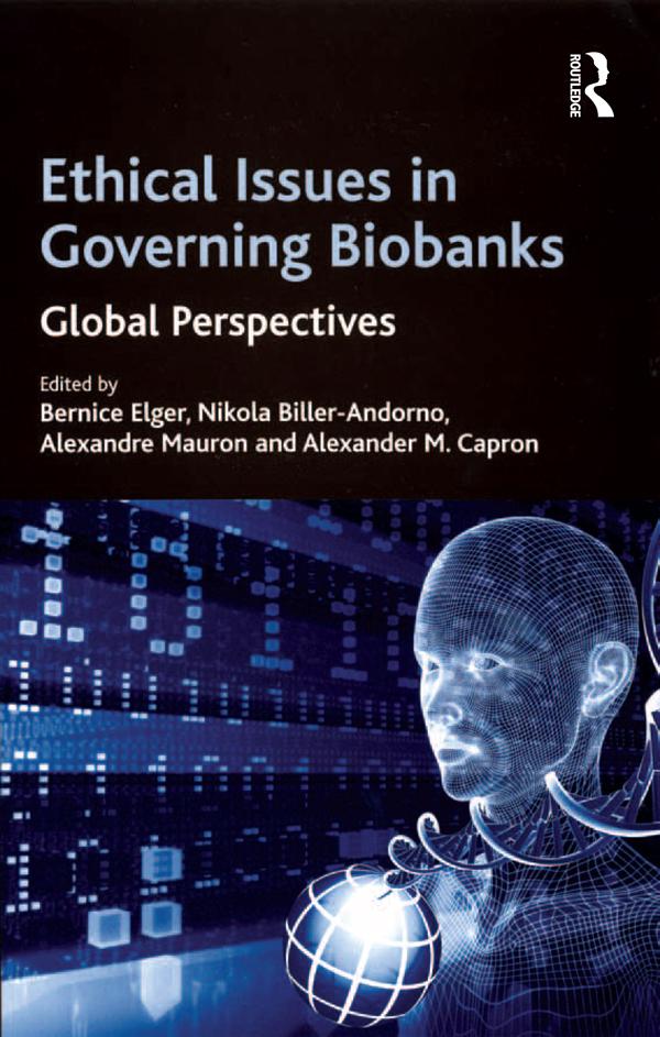 Ethical Issues in Governing Biobanks by Alexander M. Capron, Bernice Elger, Nikola Biller-Andorno