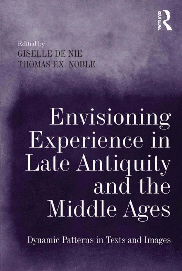 Envisioning Experience in Late Antiquity and the Middle Ages by Giselle de Nie, Thomas F.X. Noble