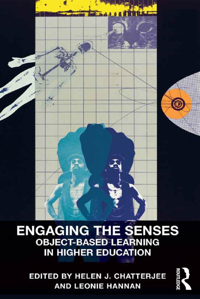Engaging the Senses: Object-Based Learning in Higher Education by Helen J. Chatterjee, Leonie Hannan
