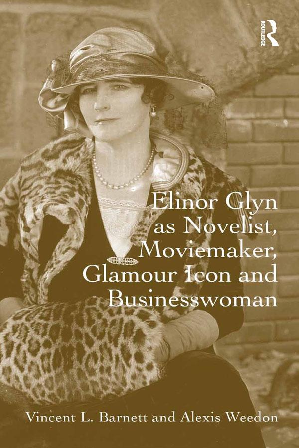 Elinor Glyn as Novelist, Moviemaker, Glamour Icon and Businesswoman by Alexis Weedon, Vincent L. Barnett