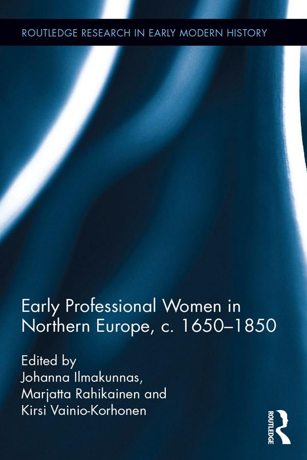 Early Professional Women in Northern Europe, c. 1650-1850 by Johanna Ilmakunnas, Kirsi Vainio-Korhonen, Marjatta Rahikainen