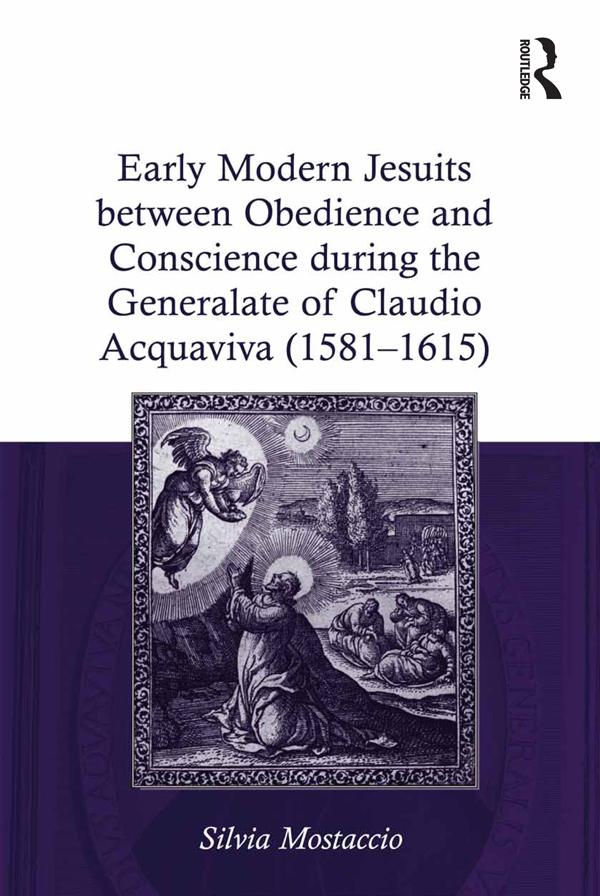 Early Modern Jesuits between Obedience and Conscience during the Generalate of Claudio Acquaviva (1581-1615) by Silvia Mostaccio