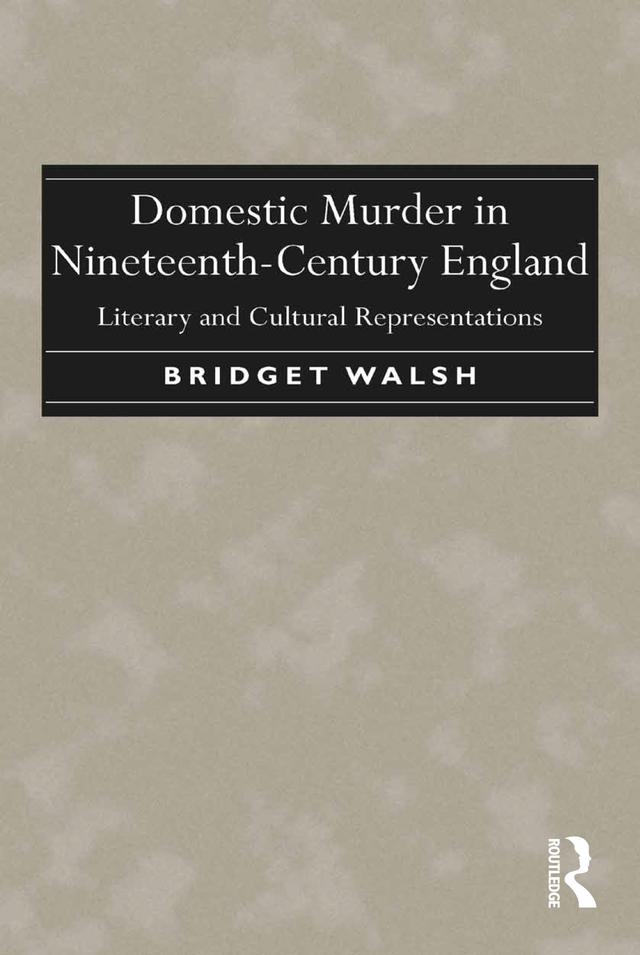 Domestic Murder in Nineteenth-Century England by Bridget Walsh