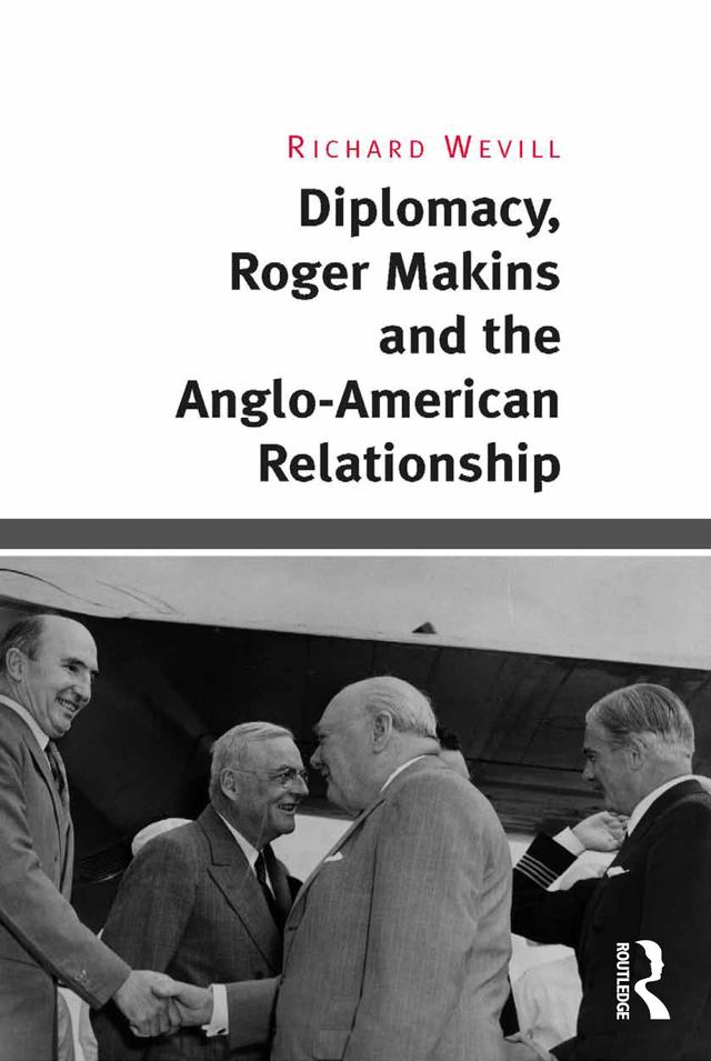 Diplomacy, Roger Makins and the Anglo-American Relationship by Richard Wevill