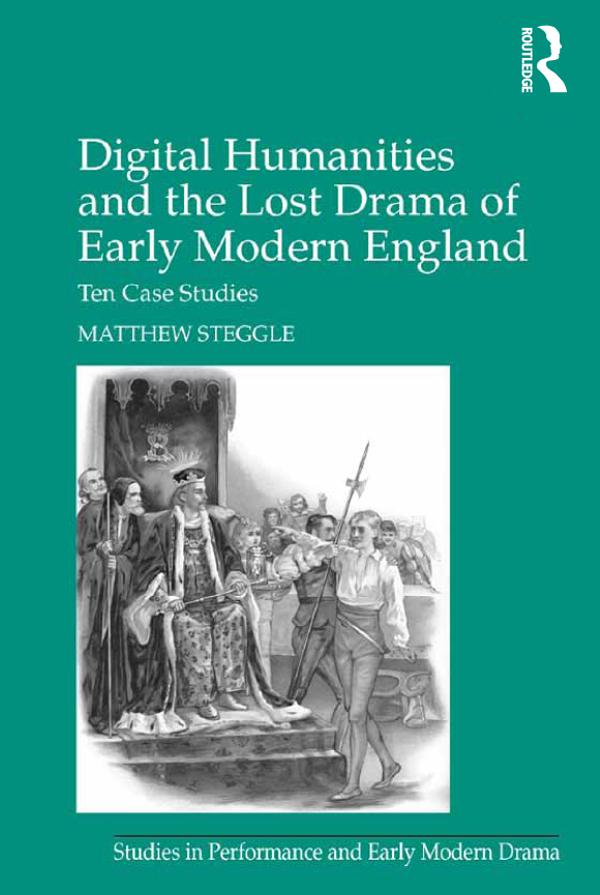 Digital Humanities and the Lost Drama of Early Modern England by Matthew Steggle