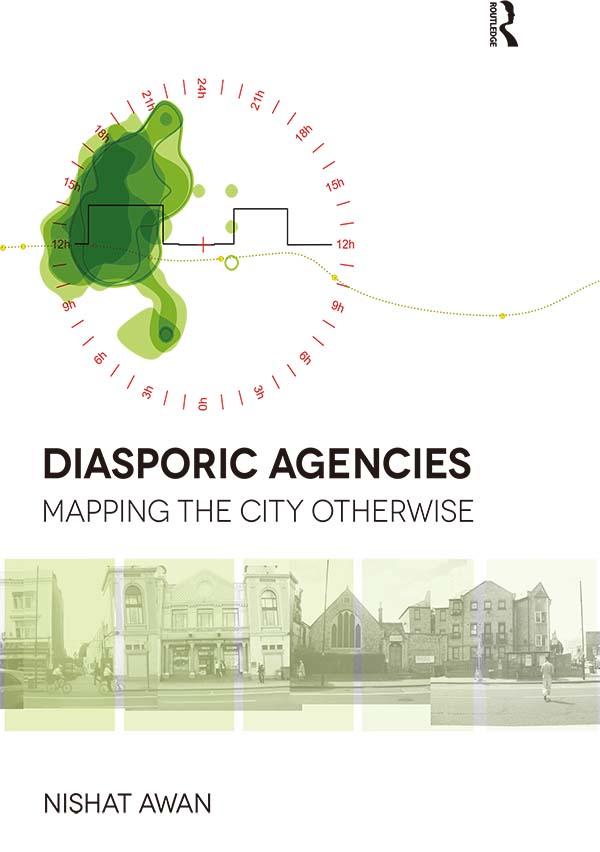 Diasporic Agencies: Mapping the City Otherwise by Nishat Awan