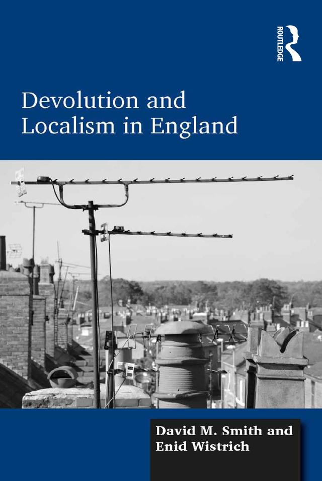 Devolution and Localism in England by David M. Smith, Enid Wistrich