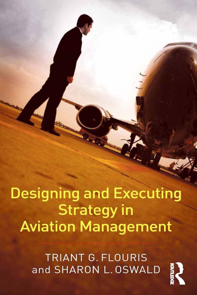 Designing and Executing Strategy in Aviation Management by Sharon L. Oswald, Triant G. Flouris