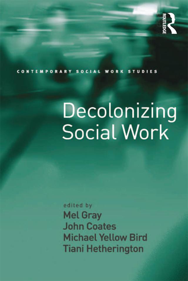 Decolonizing Social Work by John Coates, Mel Gray, Michael Yellow Bird, Tiani Hetherington