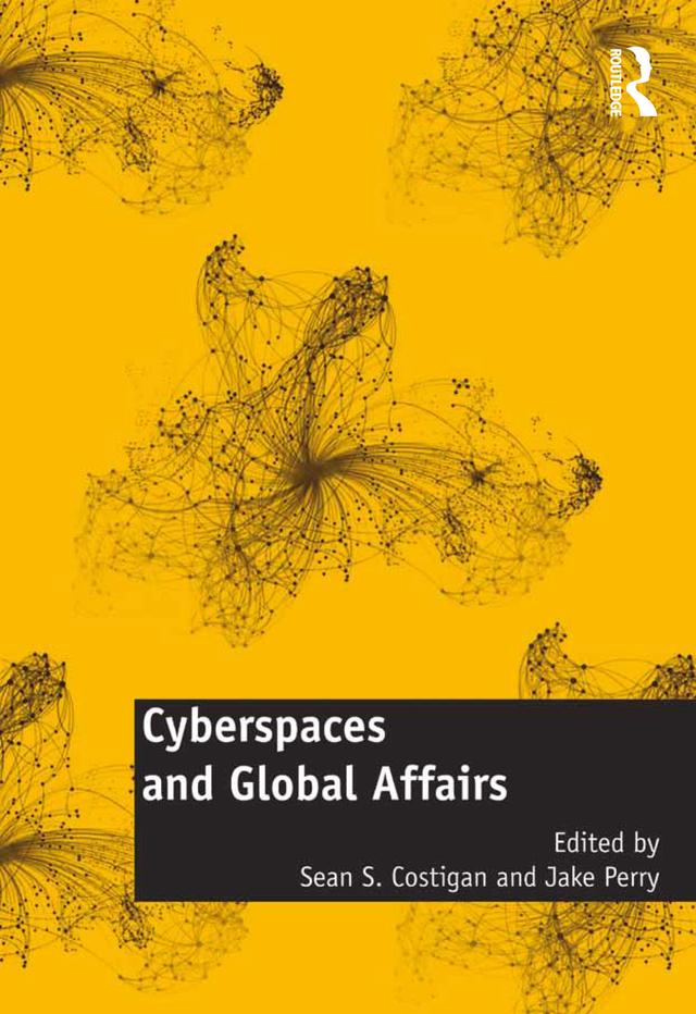 Cyberspaces and Global Affairs by Jake Perry, Sean S. Costigan