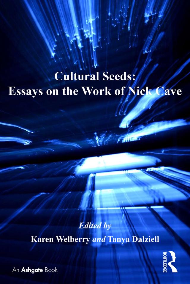 Cultural Seeds: Essays on the Work of Nick Cave by Karen Welberry, Tanya Dalziell