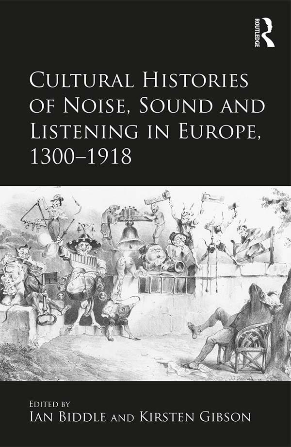 Cultural Histories of Noise, Sound and Listening in Europe, 1300-1918 by ian Biddle, Kirsten Gibson