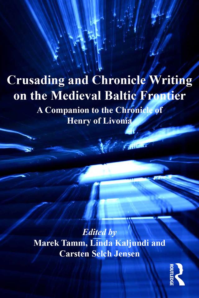 Crusading and Chronicle Writing on the Medieval Baltic Frontier by Carsten Selch Jensen, Linda Kaljundi, Marek Tamm