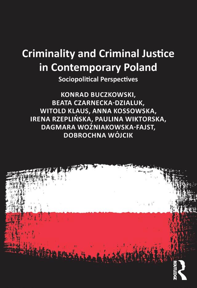 Criminality and Criminal Justice in Contemporary Poland by Anna Kossowska, Beata Czarnecka-Dzialuk, Dagmara Woźniakowska-Fajst, Dobrochna Wójcik, Irena Rzeplińska, Konrad Buczkowski, Witold Klaus