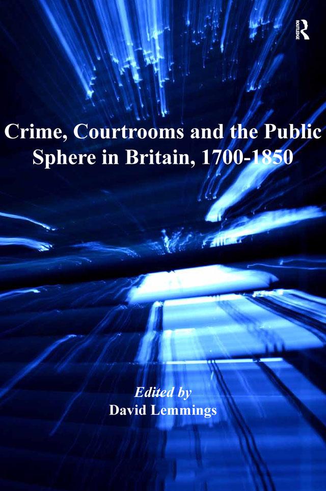 Crime, Courtrooms and the Public Sphere in Britain, 1700-1850 by David Lemmings