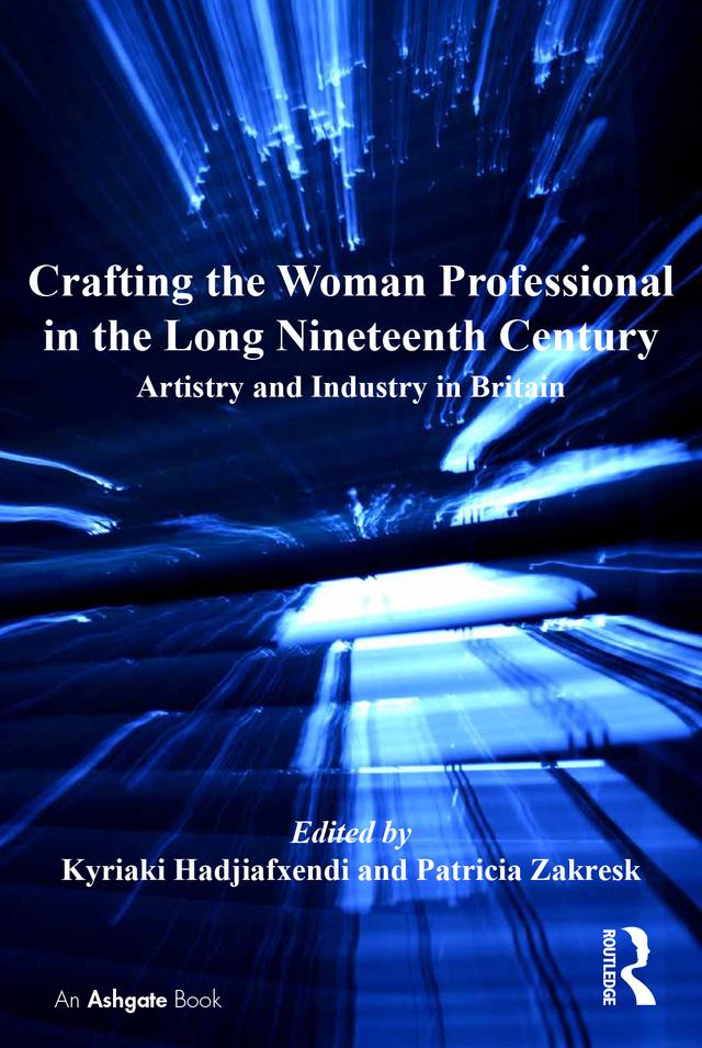 Crafting the Woman Professional in the Long Nineteenth Century by Kyriaki Hadjiafxendi, Patricia Zakreski