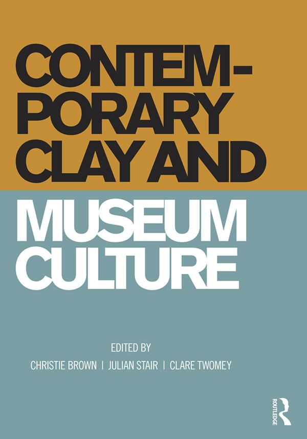 Contemporary Clay and Museum Culture by Christie Brown, Clare Twomey, Julian Stair