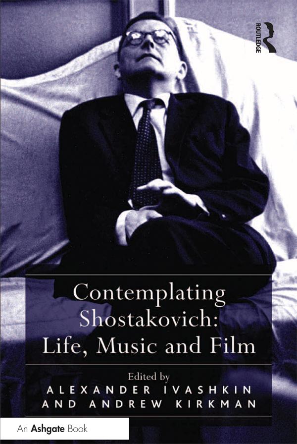 Contemplating Shostakovich: Life, Music and Film by Alexander Ivashkin, Andrew Kirkman