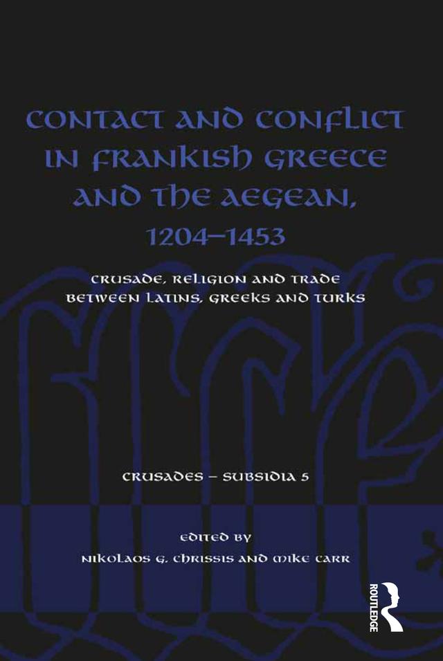 Contact and Conflict in Frankish Greece and the Aegean, 1204-1453 by Mike Carr, Nikolaos G. Chrissis