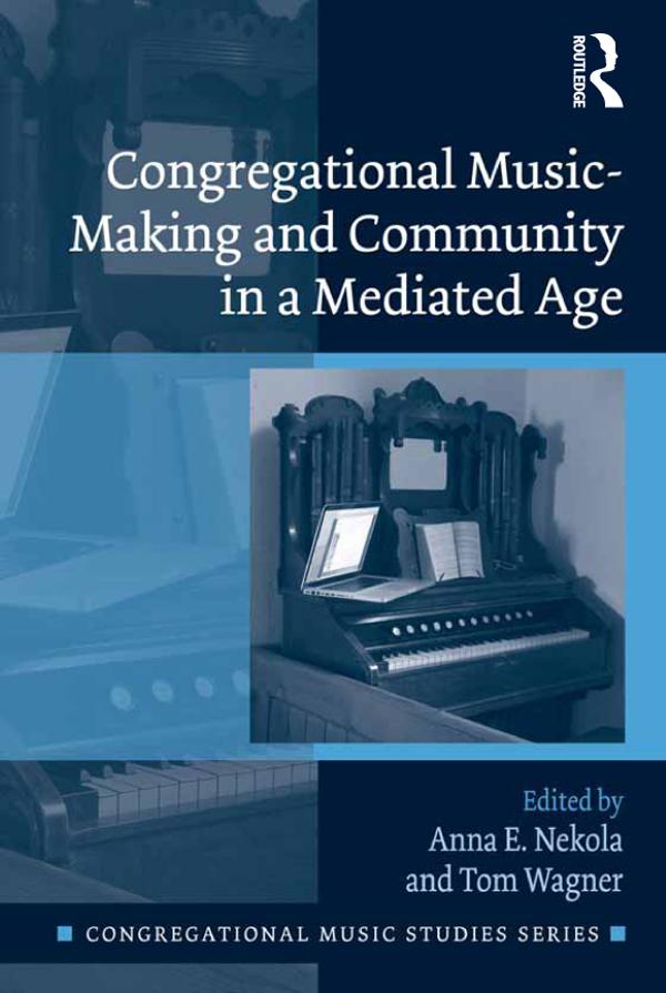 Congregational Music-Making and Community in a Mediated Age by Anna E. Nekola, Tom Wagner