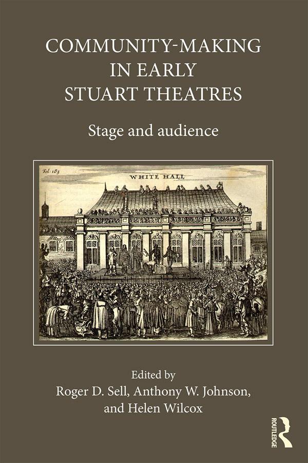 Community-Making in Early Stuart Theatres by Anthony W. Johnson, Helen Wilcox, Roger D. Sell