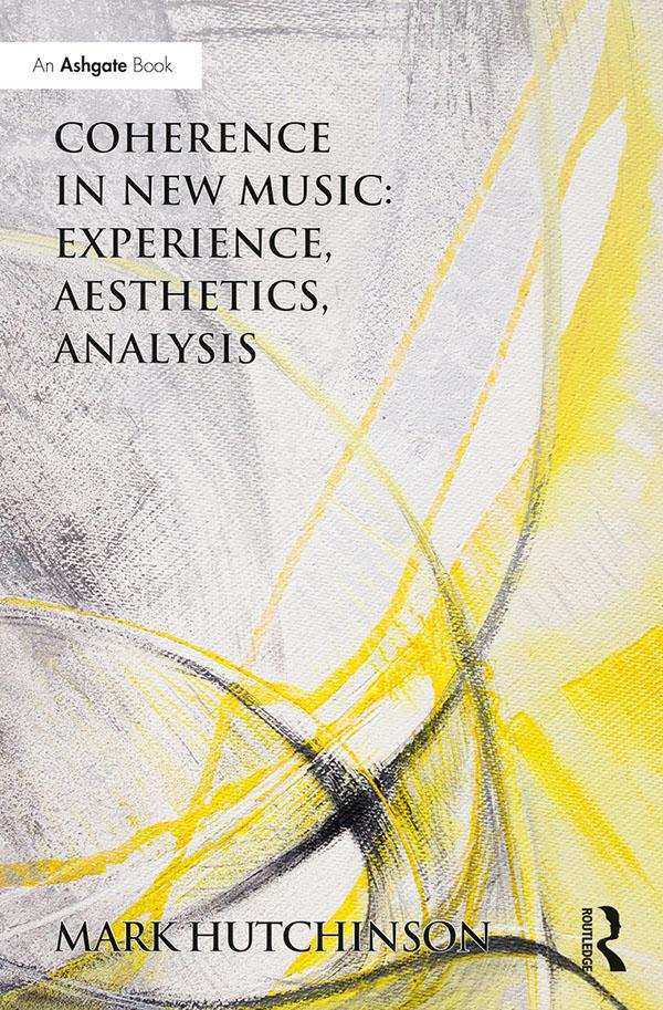 Coherence in New Music: Experience, Aesthetics, Analysis by Mark Hutchinson