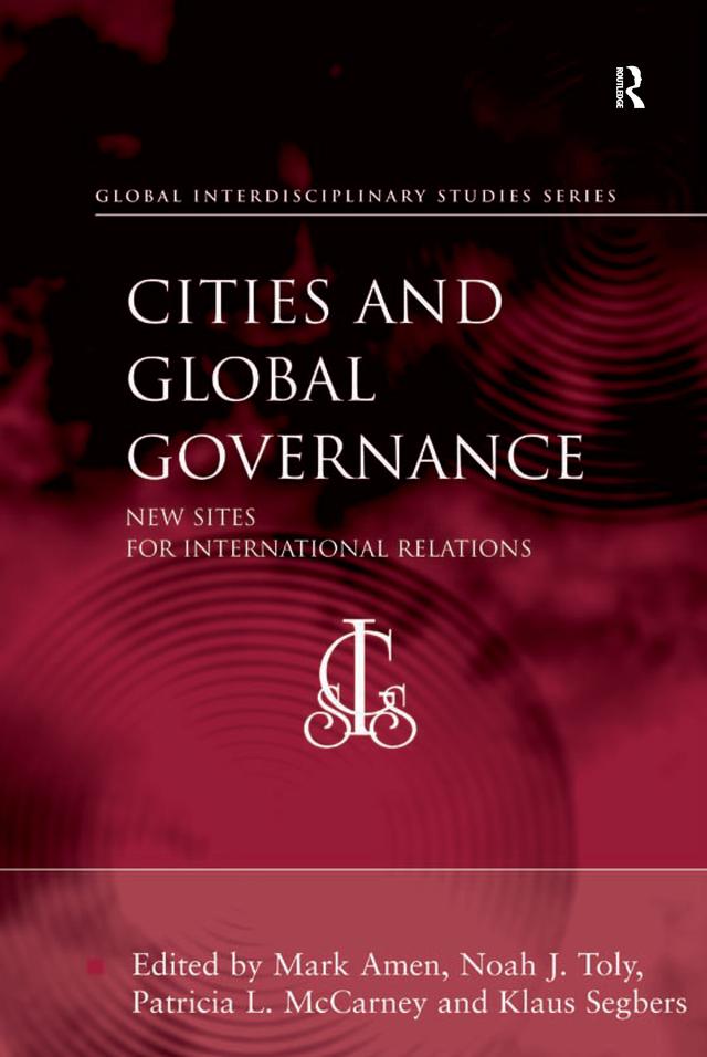 Cities and Global Governance by Klaus Segbers, Mark Amen, Noah J. Toly, Patricia L. McCarney