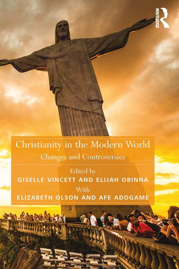 Christianity in the Modern World by Afe Adogame, Elijah Obinna, Elizabeth Olson, Giselle Vincett
