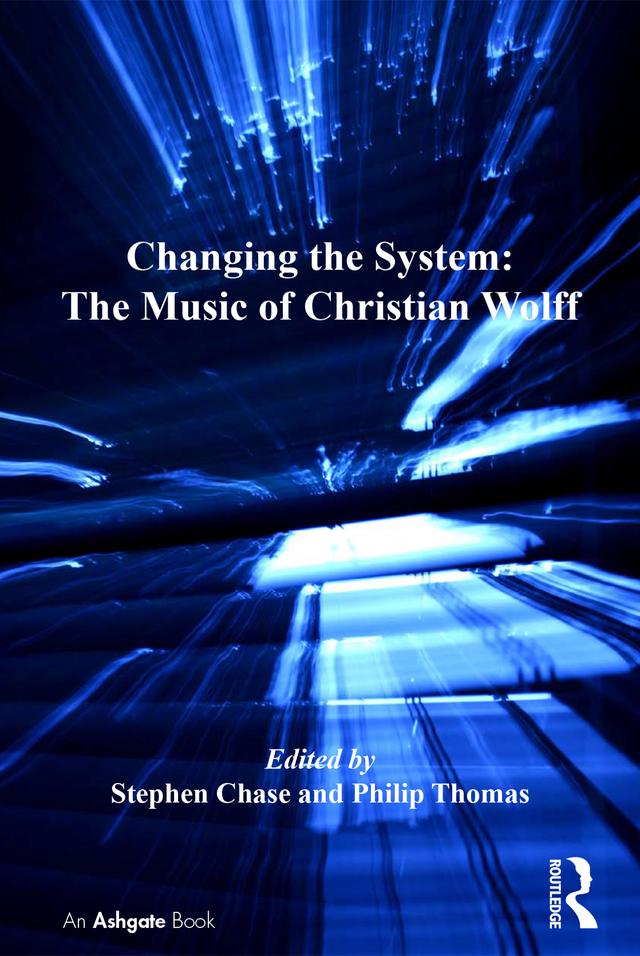 Changing the System: The Music of Christian Wolff by Philip Thomas, Stephen Chase