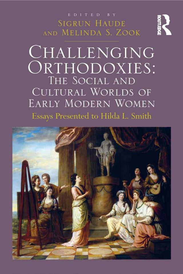Challenging Orthodoxies: The Social and Cultural Worlds of Early Modern Women by Melinda S. Zook, Sigrun Haude