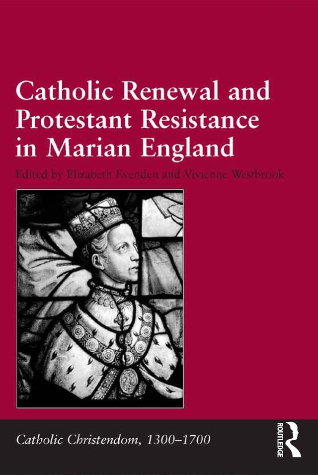Catholic Renewal and Protestant Resistance in Marian England by Elizabeth Evenden, Vivienne Westbrook