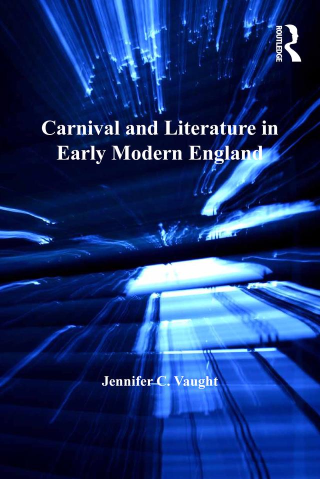 Carnival and Literature in Early Modern England by Jennifer C. Vaught
