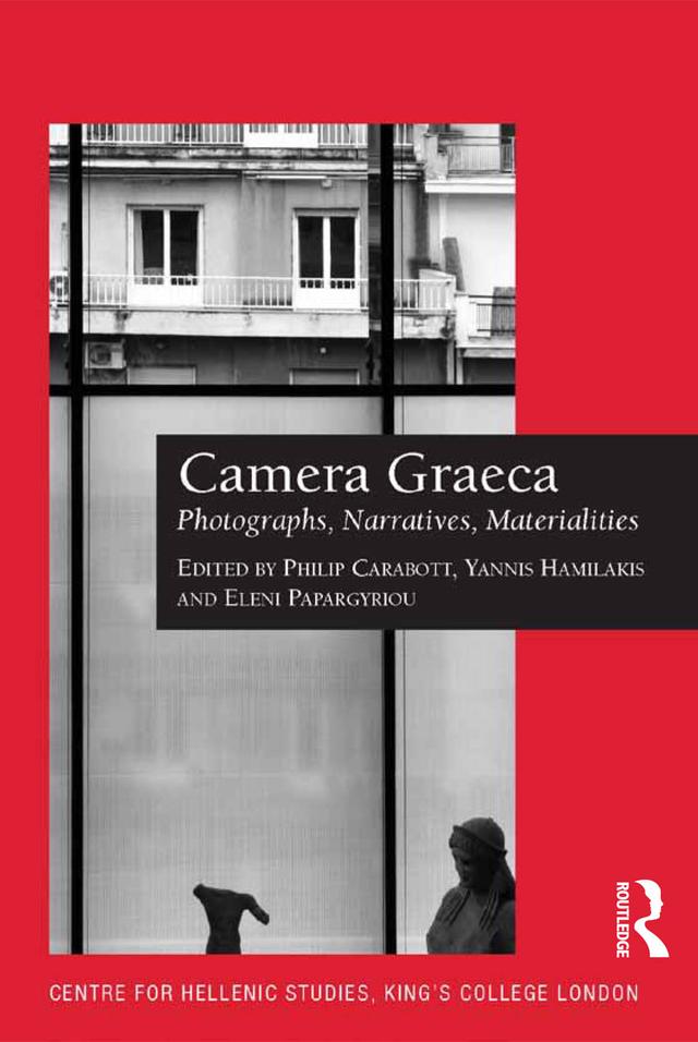 Camera Graeca: Photographs, Narratives, Materialities by Eleni Papargyriou, Philip Carabott, Yannis Hamilakis
