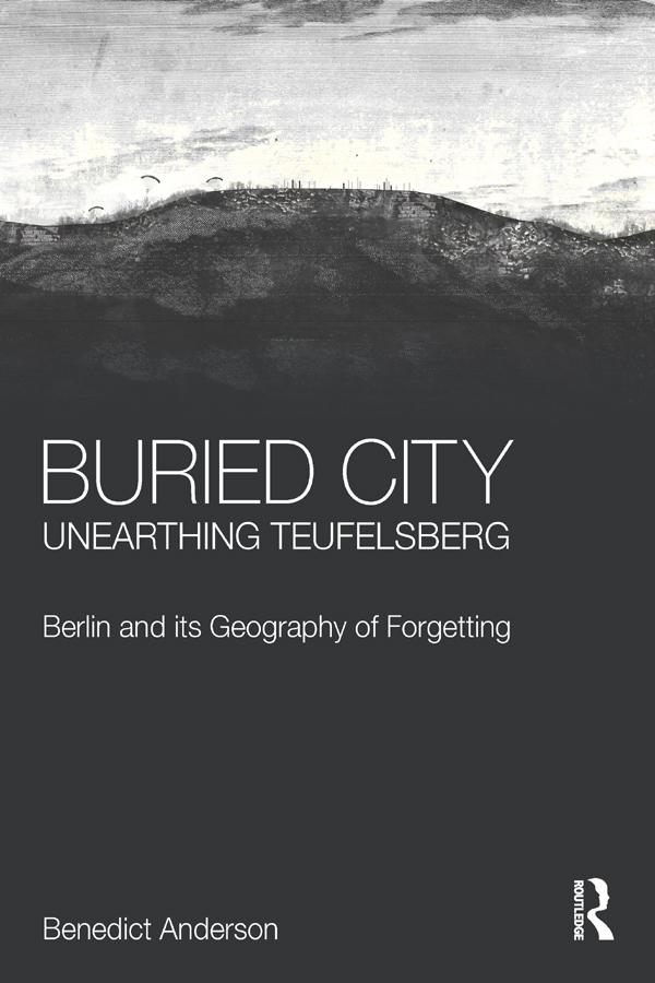 Buried City, Unearthing Teufelsberg by Benedict Anderson