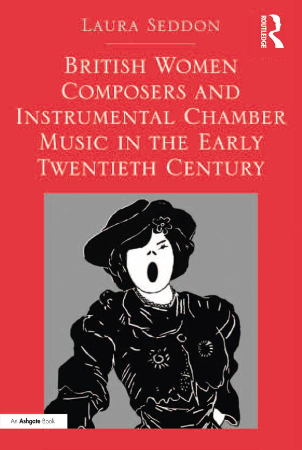 British Women Composers and Instrumental Chamber Music in the Early Twentieth Century by Laura Seddon