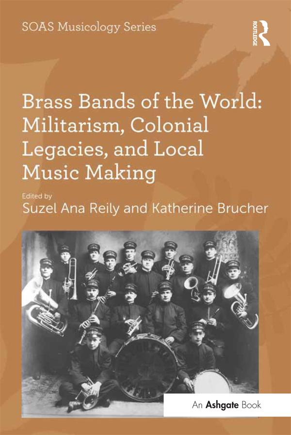 Brass Bands of the World: Militarism, Colonial Legacies, and Local Music Making by Katherine Brucher, Suzel Ana Reily