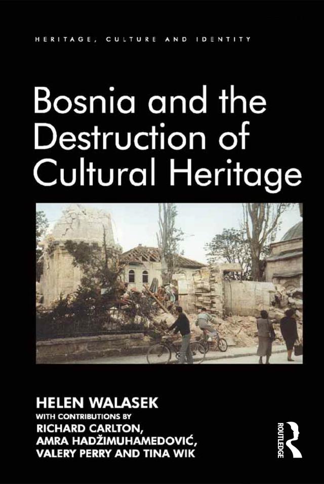 Bosnia and the Destruction of Cultural Heritage by Amra Hadžimuhamedović, contributions by Richard Carlton, Helen Walasek, Tina Wik, Valery Perry