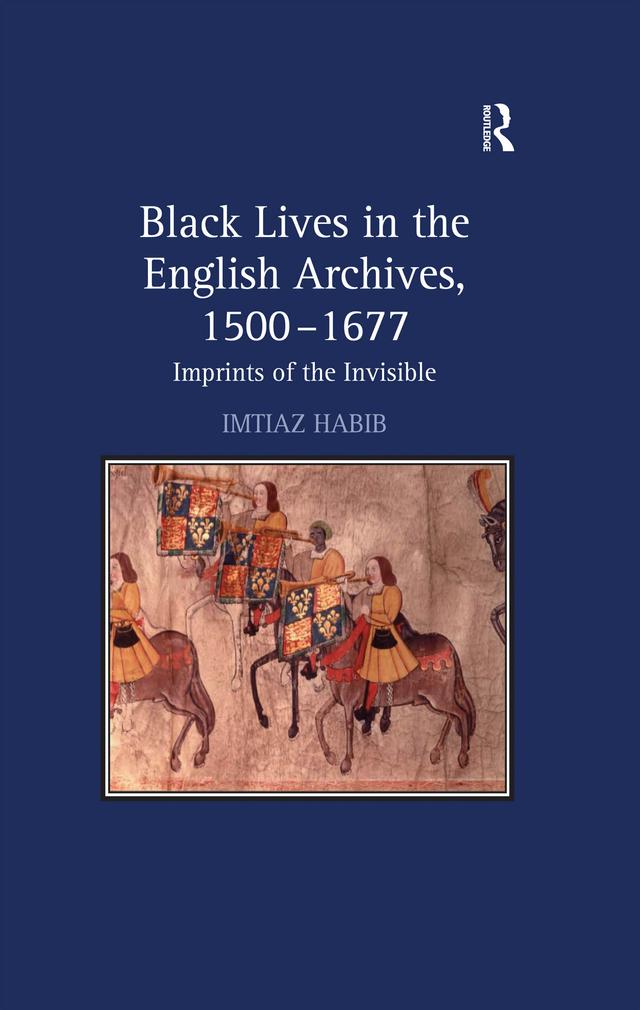 Black Lives in the English Archives, 1500–1677 by Imtiaz Habib
