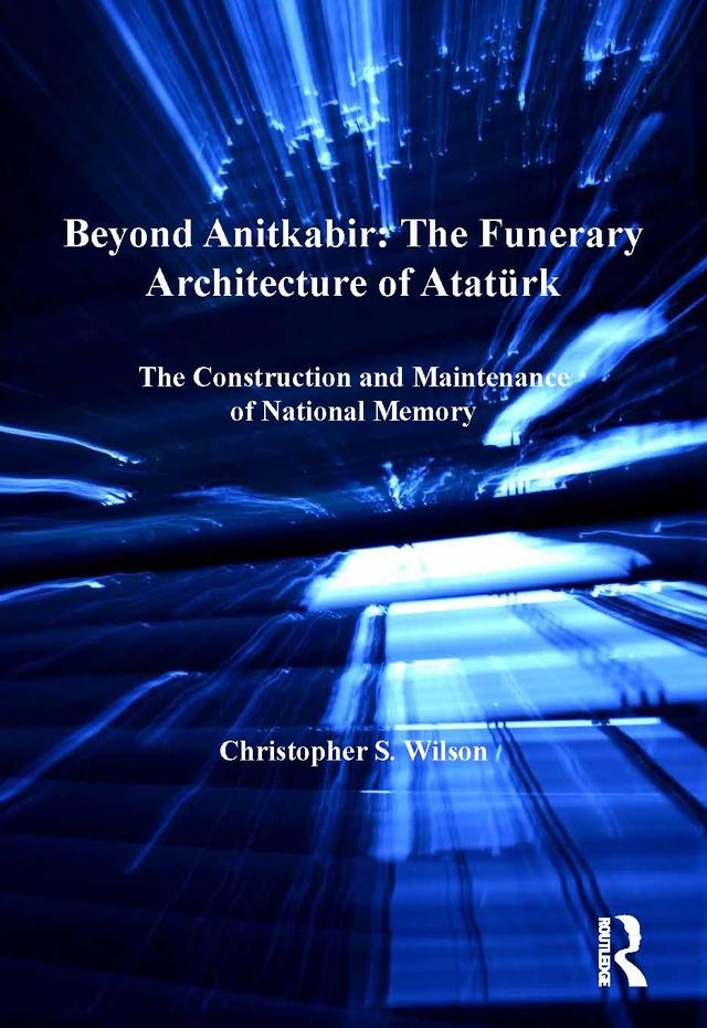 Beyond Anitkabir: The Funerary Architecture of Atatürk by Christopher S. Wilson