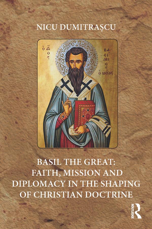 Basil the Great: Faith, Mission and Diplomacy in the Shaping of Christian Doctrine by Nicu Dumitrașcu