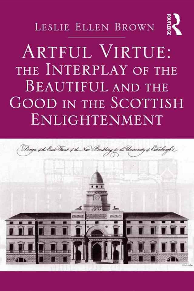 Artful Virtue: The Interplay of the Beautiful and the Good in the Scottish Enlightenment by Leslie Ellen Brown